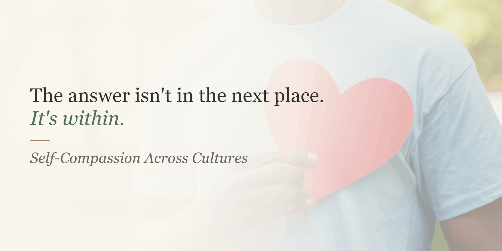 The answer isn't in the next place. It's within. — Self-Compassion Across Cultures